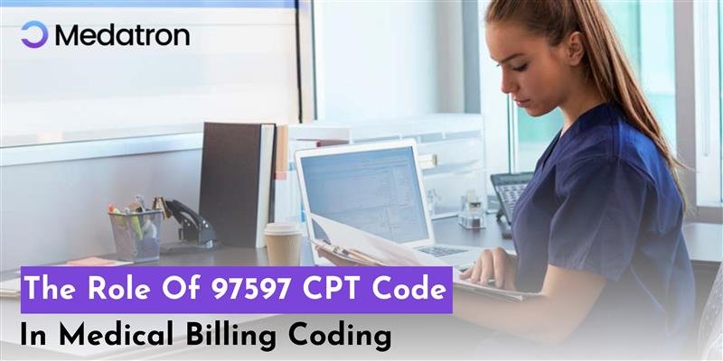 The Role Of 97597 CPT Code In Medical Billing Coding